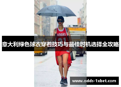 意大利绿色球衣穿着技巧与最佳时机选择全攻略