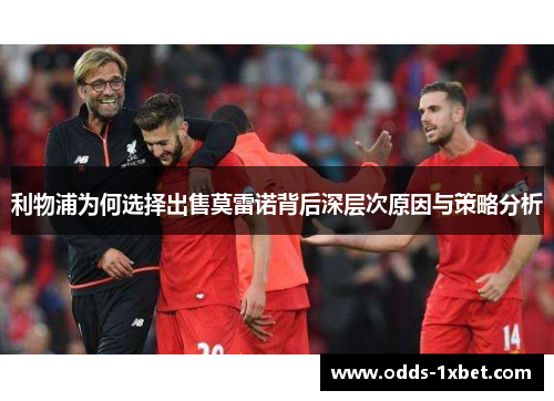利物浦为何选择出售莫雷诺背后深层次原因与策略分析