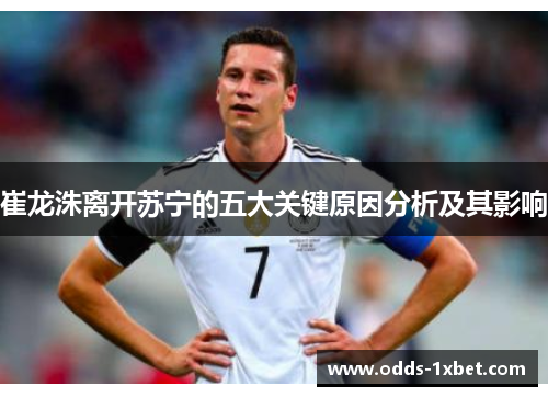 崔龙洙离开苏宁的五大关键原因分析及其影响 崔龙洙离开苏宁的五大关键原因分析及其影响