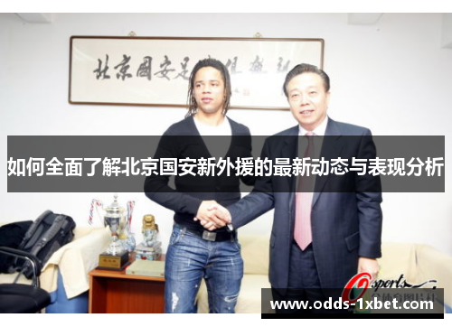 如何全面了解北京国安新外援的最新动态与表现分析 如何全面了解北京国安新外援的最新动态与表现分析