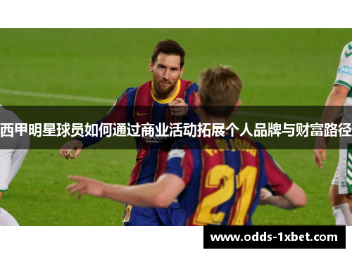 西甲明星球员如何通过商业活动拓展个人品牌与财富路径