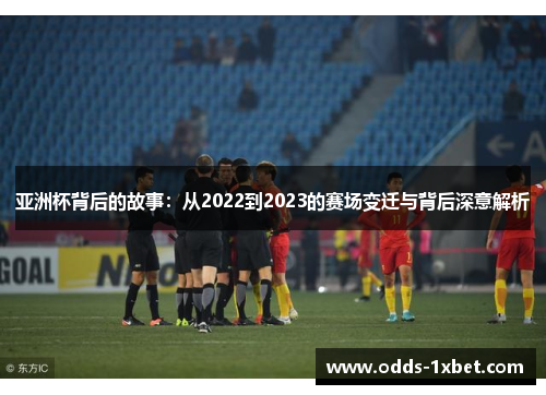 亚洲杯背后的故事：从2022到2023的赛场变迁与背后深意解析