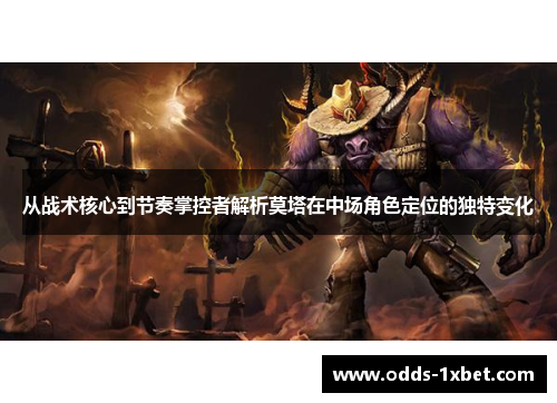 从战术核心到节奏掌控者解析莫塔在中场角色定位的独特变化 从战术核心到节奏掌控者解析莫塔在中场角色定位的独特变化